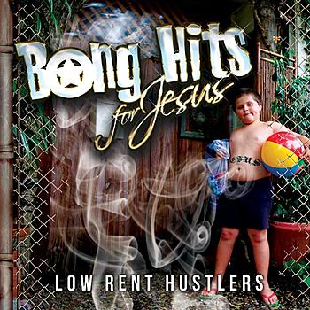Bong Hits for Jesus “Low Rent Hustlers”