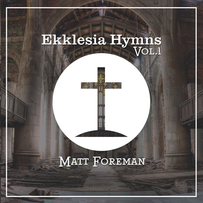 Matt Foreman “Ekklesia Hymns Vol. 1”