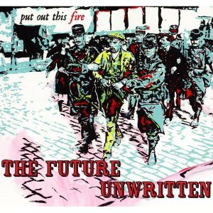 The Future Unwritten “Put Out This Fire”