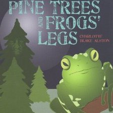 Charlotte Blake Alston “Pine Trees and Frogs’ Legs”
